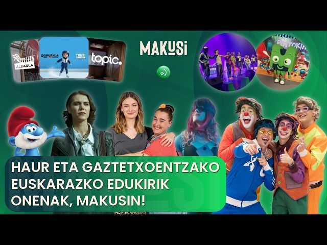 HAUR ETA GAZTETXOENTZAKO EUSKARAZKO EDUKIRIK ONENAK, MAKUSIN! bideoaren irudi txikia