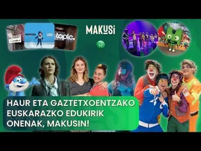 HAUR ETA GAZTETXOENTZAKO EUSKARAZKO EDUKIRIK ONENAK, MAKUSIN! bideoaren irudi txikia